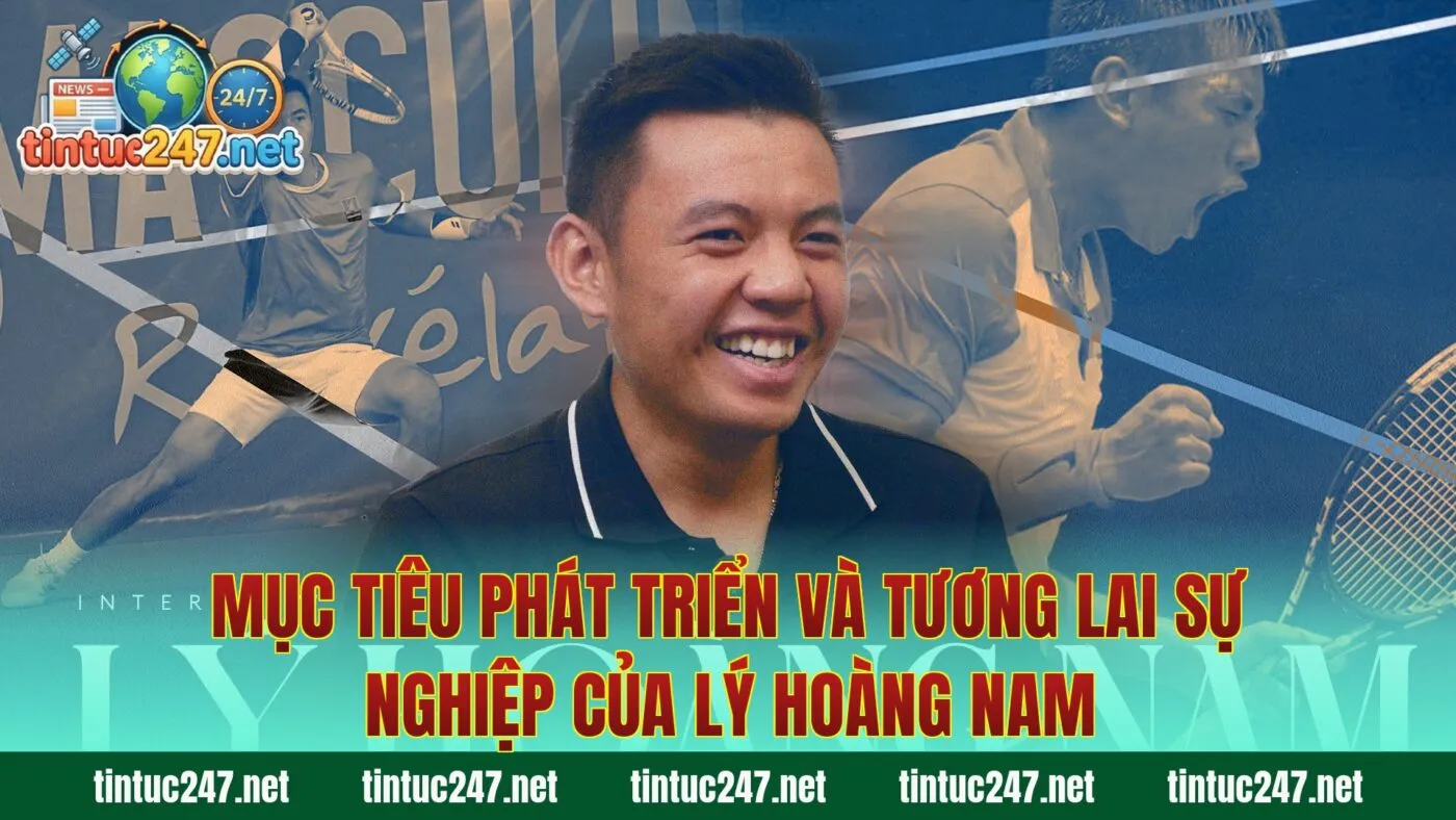 Mục tiêu phát triển và tương lai sự nghiệp của Lý Hoàng Nam