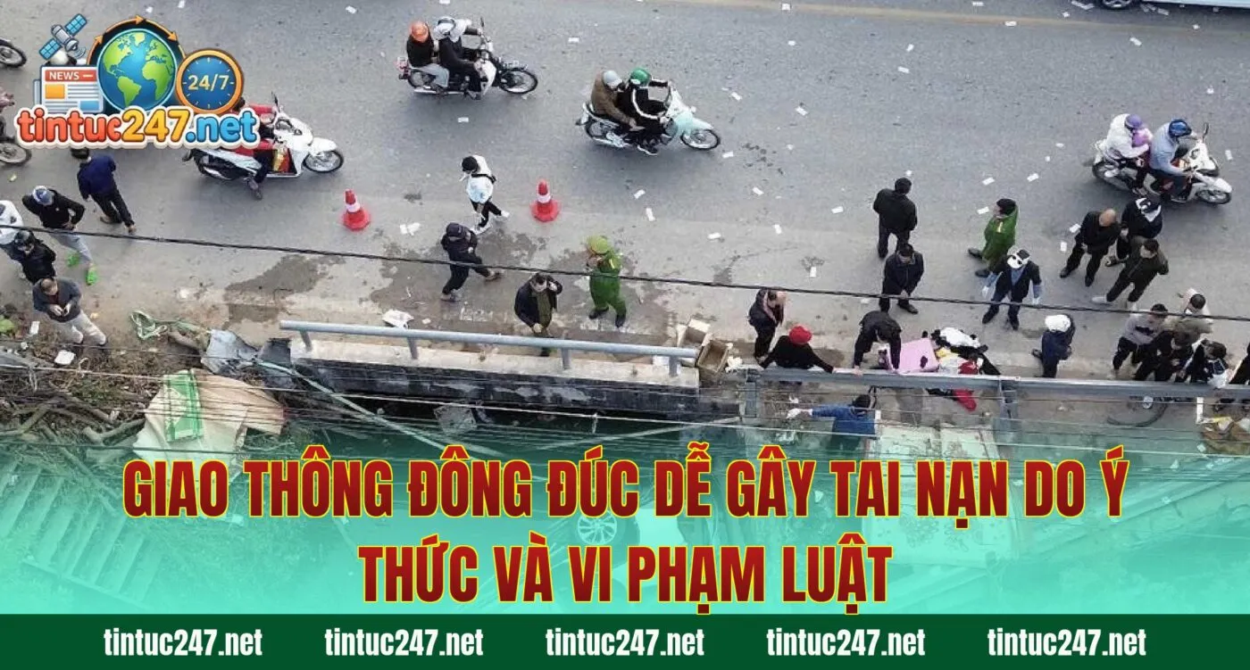 Giao thông đông đúc dễ gây tai nạn do ý thức và vi phạm luật
