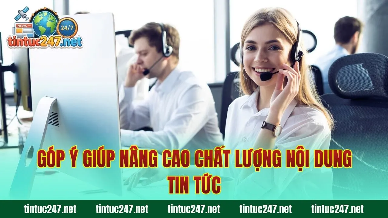 Góp ý giúp nâng cao chất lượng nội dung tin tức