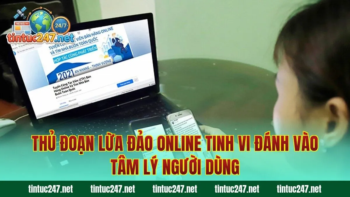 Thủ đoạn lừa đảo online tinh vi đánh vào tâm lý người dùng