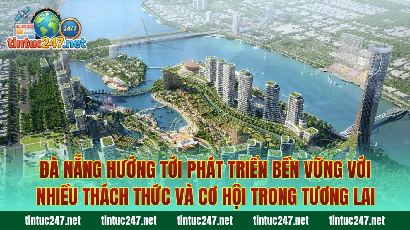 Đà Nẵng hướng tới phát triển bền vững với nhiều thách thức và cơ hội trong tương lai