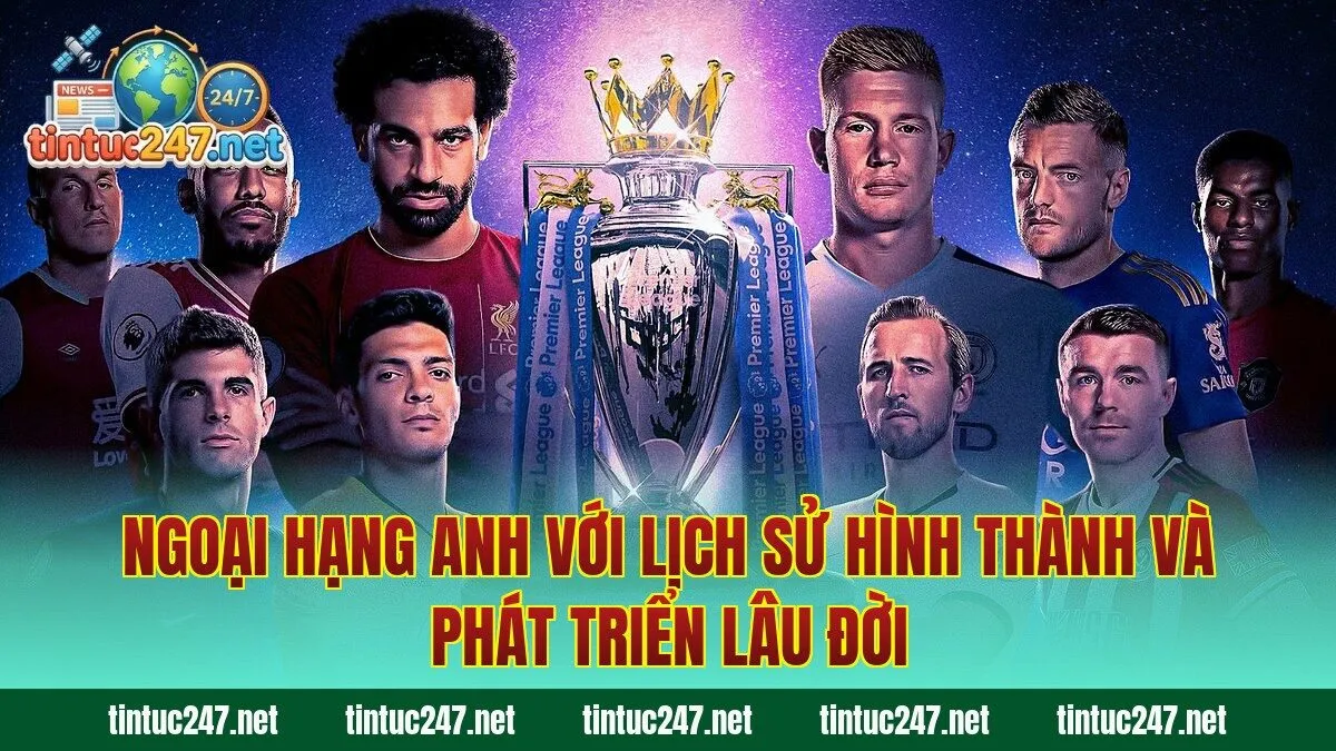 Ngoại hạng Anh với lịch sử hình thành và phát triển lâu đời