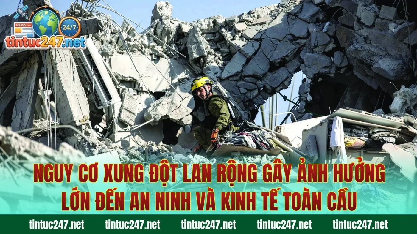 Nguy cơ xung đột lan rộng gây ảnh hưởng lớn đến an ninh và kinh tế toàn cầu