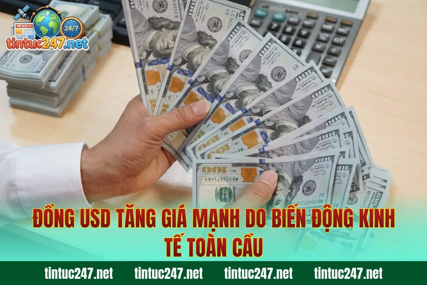 Đồng USD tăng giá mạnh do biến động kinh tế toàn cầu