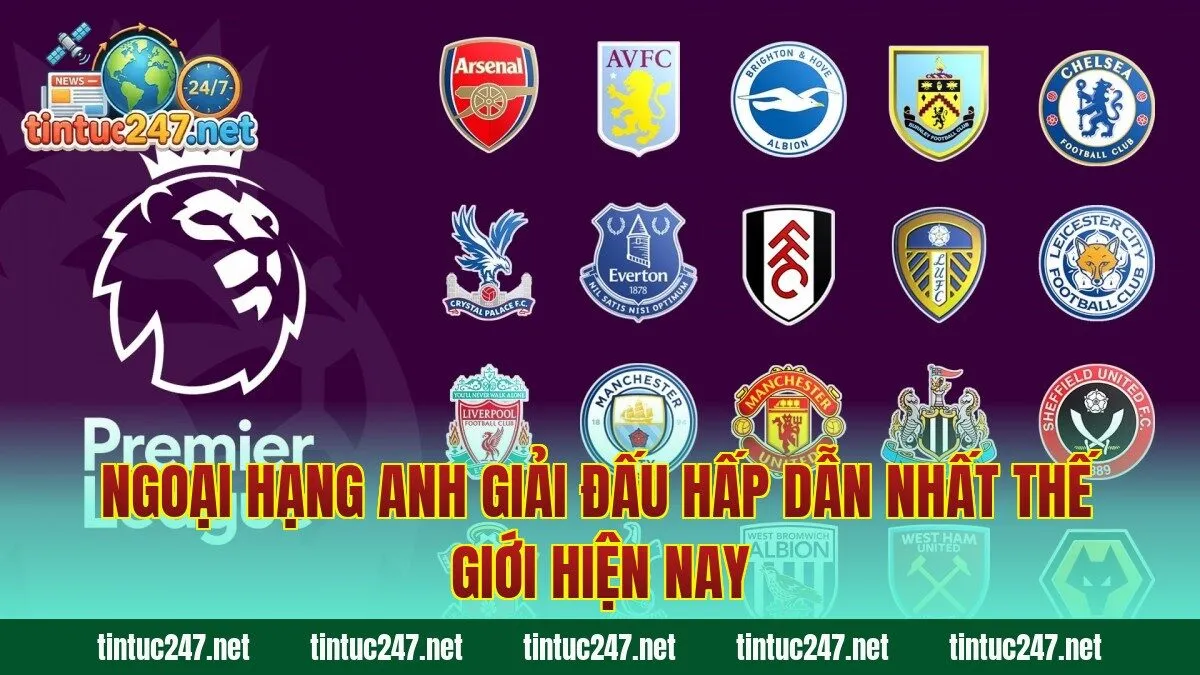Ngoại Hạng Anh Giải Đấu Hấp Dẫn Nhất Thế Giới Hiện Nay