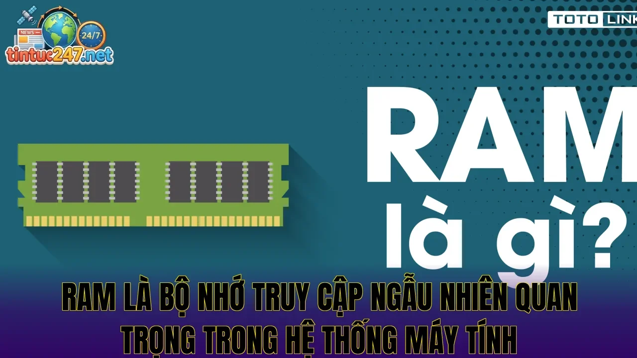 RAM là bộ nhớ truy cập ngẫu nhiên quan trọng trong hệ thống máy tính