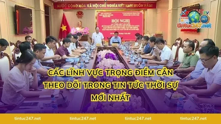 Các Lĩnh Vực Trọng Điểm Cần Theo Dõi Trong Tin Tức Thời Sự Mới Nhất